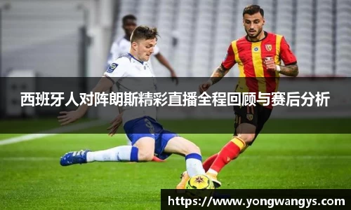 西班牙人对阵朗斯精彩直播全程回顾与赛后分析