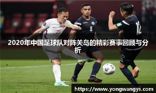 2020年中国足球队对阵关岛的精彩赛事回顾与分析