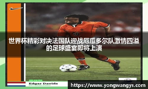 世界杯精彩对决法国队迎战厄瓜多尔队激情四溢的足球盛宴即将上演